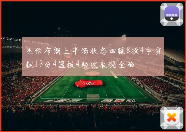 杰伦布朗上半场状态回暖8投4中贡献13分4篮板4助攻表现全面