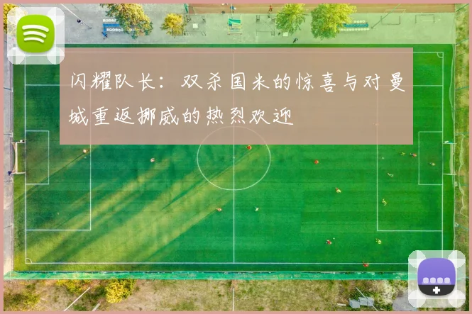 闪耀队长：双杀国米的惊喜与对曼城重返挪威的热烈欢迎