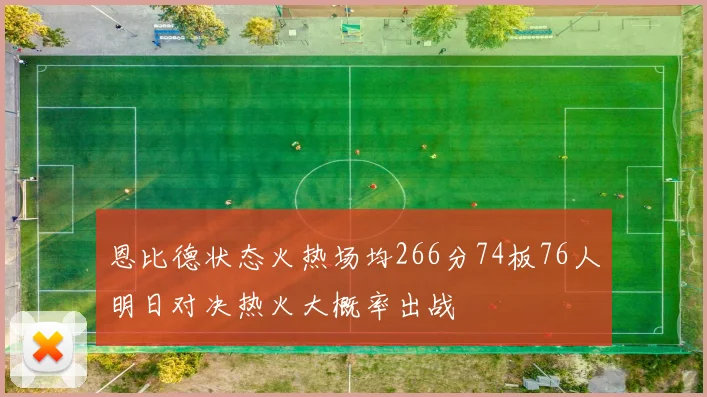 恩比德状态火热场均266分74板76人明日对决热火大概率出战